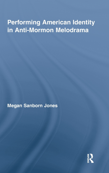 Performing American Identity in Anti-Mormon Melodrama