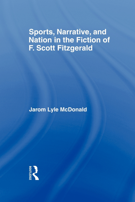 Sports, Narrative, and Nation in the Fiction of F. Scott Fitzgerald