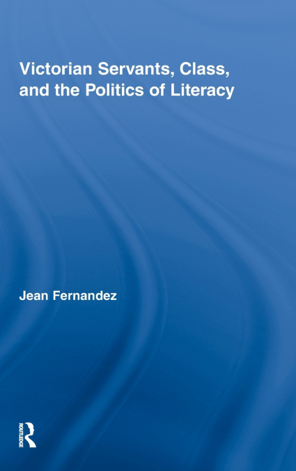Victorian Servants, Class, and the Politics of Literacy