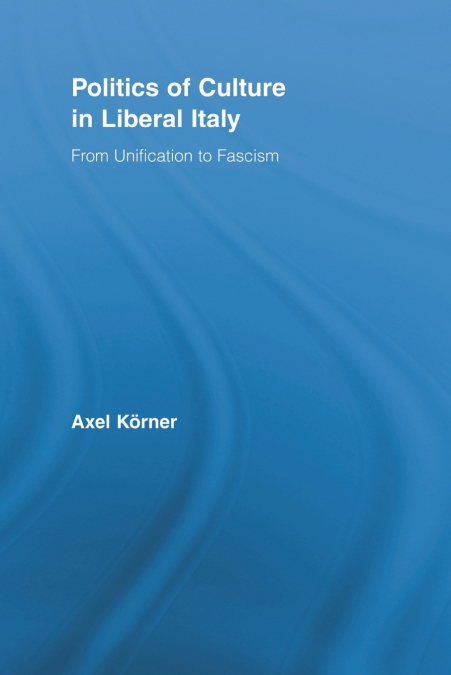 Politics of Culture in Liberal Italy
