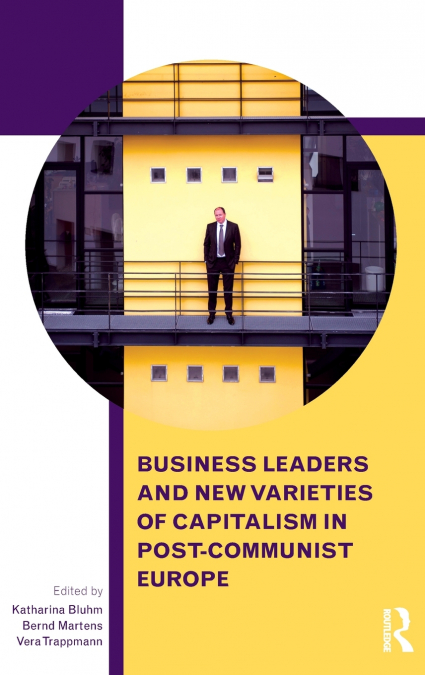 Business Leaders and New Varieties of Capitalism in Post-Communist Europe
