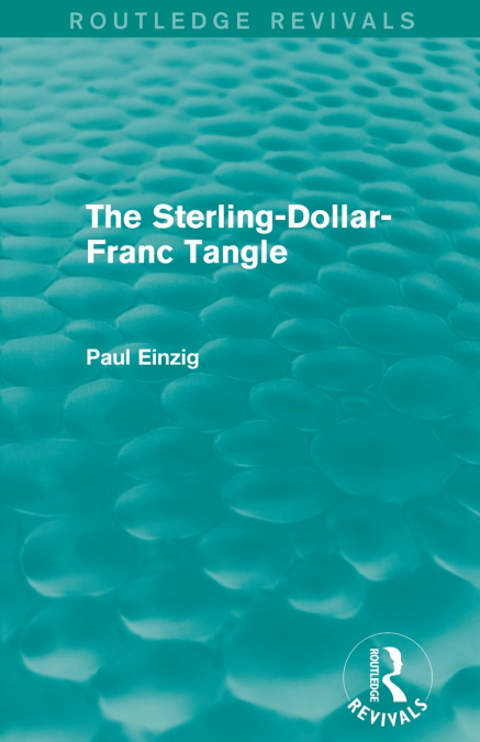 The Sterling-Dollar-Franc Tangle (Routledge Revivals)