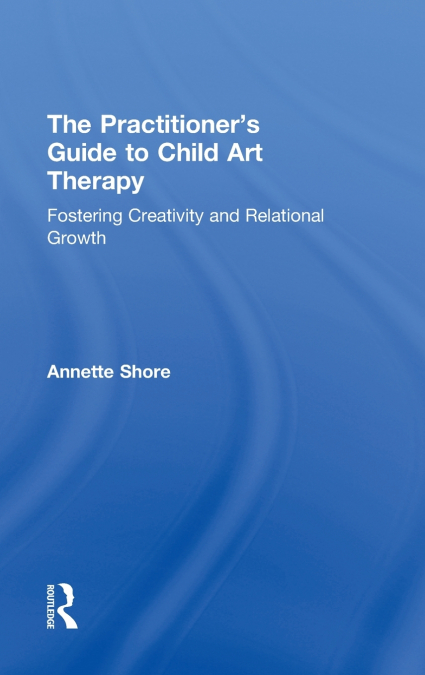 The Practitioner’s Guide to Child Art Therapy