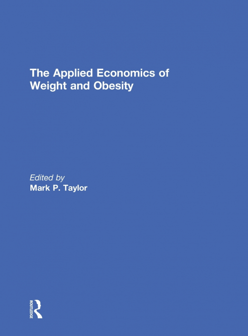 The Applied Economics of Weight and Obesity