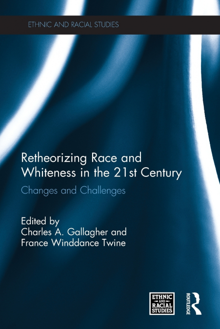 Retheorizing Race and Whiteness in the 21st Century