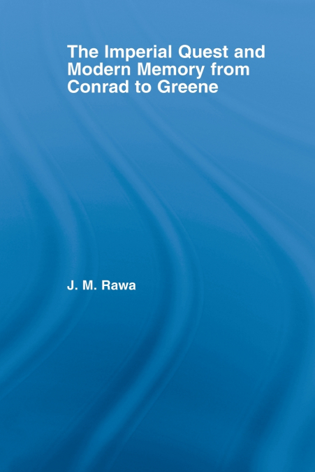 The Imperial Quest and Modern Memory from Conrad to Greene