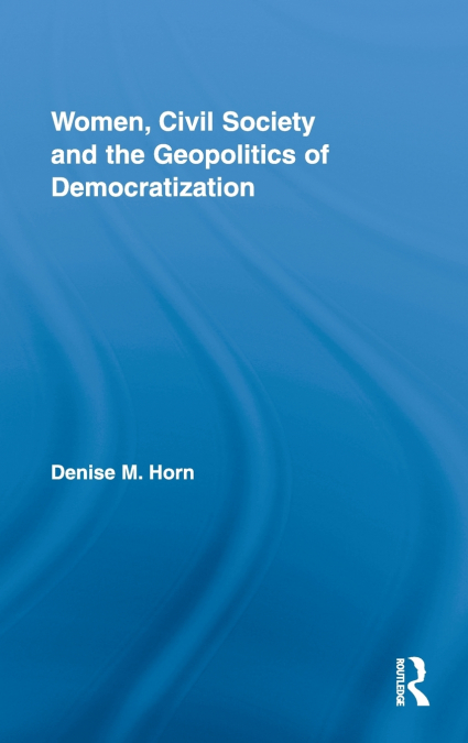 Women, Civil Society and the Geopolitics of Democratization