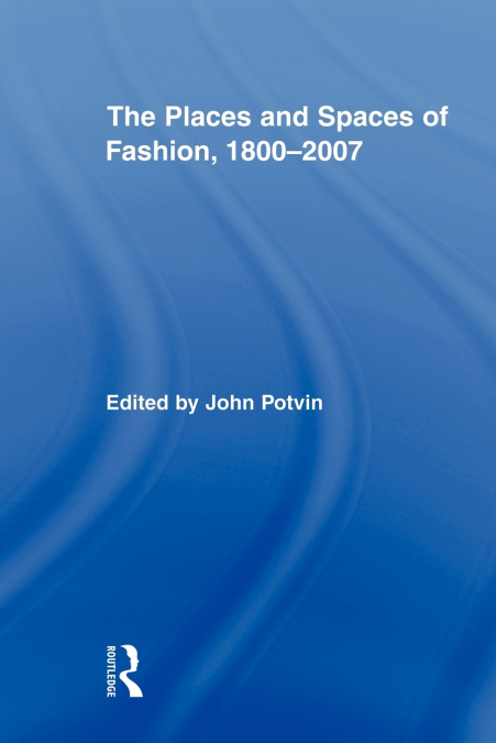 The Places and Spaces of Fashion, 1800-2007