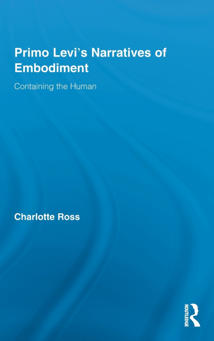 Primo Levi’s Narratives of Embodiment