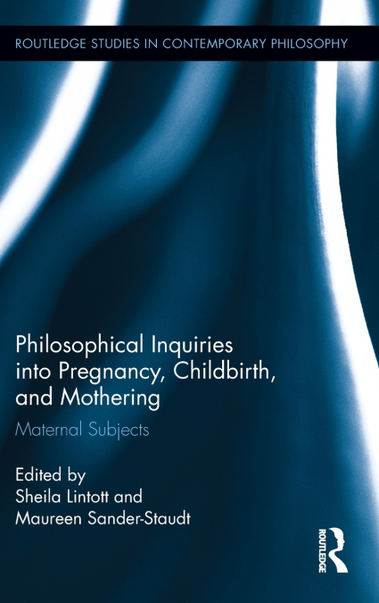 Philosophical Inquiries into Pregnancy, Childbirth, and Mothering