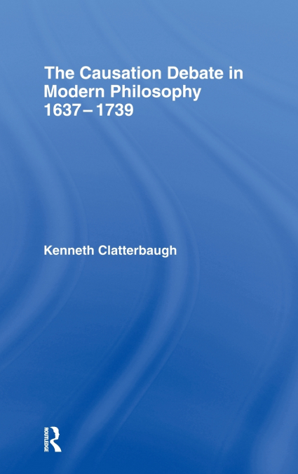 The Causation Debate in Modern Philosophy, 1637-1739