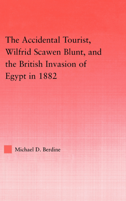 The Accidental Tourist, Wilfrid Scawen Blunt, and the British Invasion of Egypt in 1882