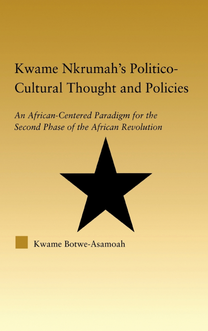 Kwame Nkrumah’s Politico-Cultural Thought and Politics