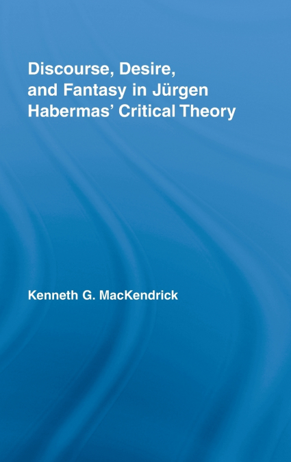 Discourse, Desire, and Fantasy in Jurgen Habermas’ Critical Theory
