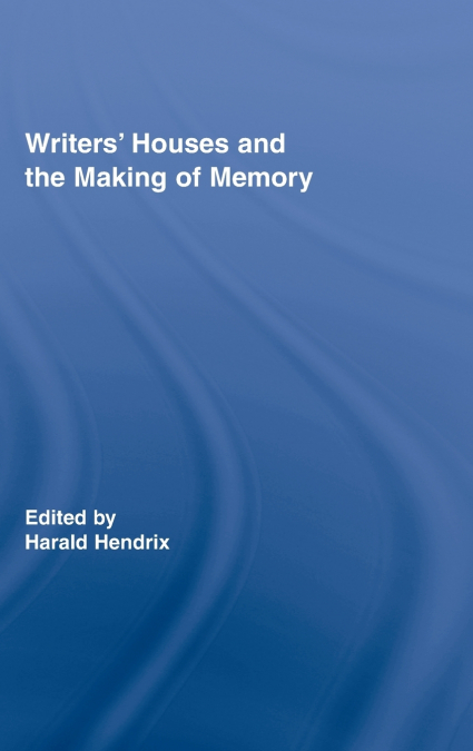 Writers’ Houses and the Making of Memory