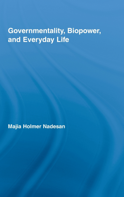 Governmentality, Biopower, and Everyday Life