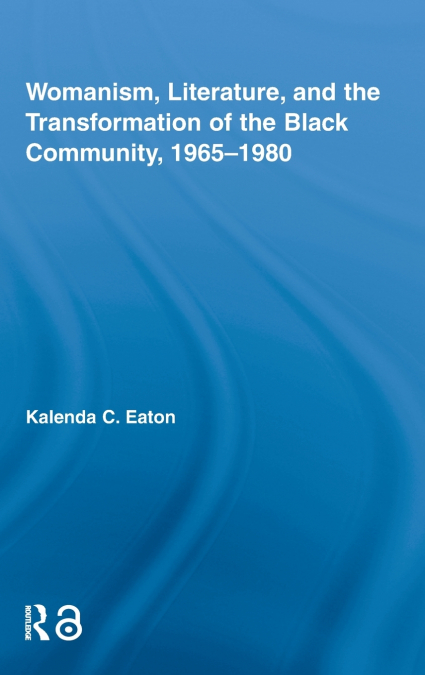 Womanism, Literature, and the Transformation of the Black Community, 1965-1980