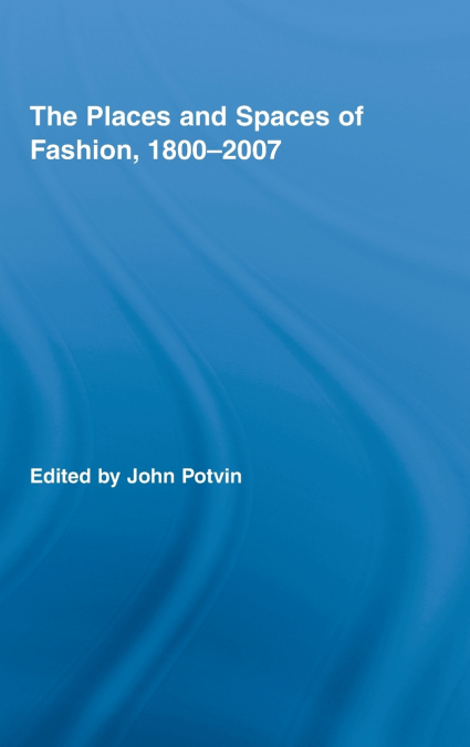 The Places and Spaces of Fashion, 1800-2007