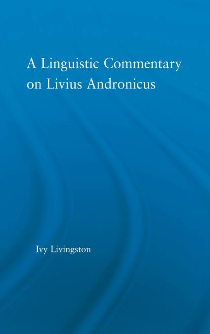A Linguistic Commentary on Livius Andronicus
