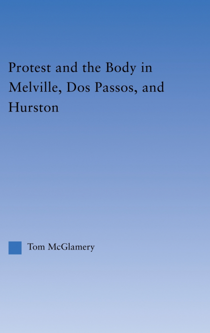 Protest and the Body in Melville, Dos Passos, and Hurston