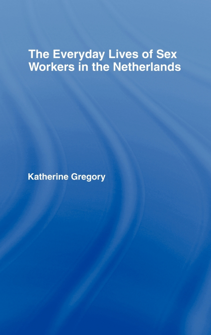 The Everyday Lives of Sex Workers in the Netherlands