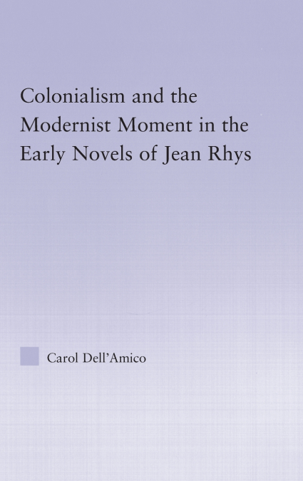 Colonialism and the Modernist Moment in the Early Novels of Jean Rhys