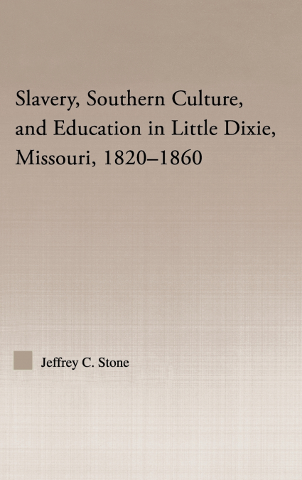 Slavery, Southern Culture, and Education in Little Dixie, Missouri, 1820-1860