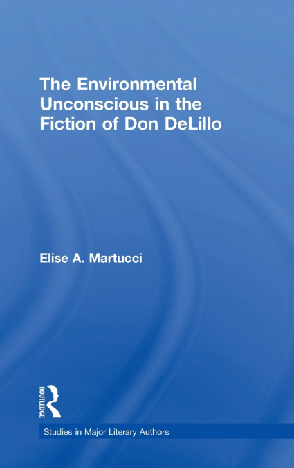 The Environmental Unconscious in the Fiction of Don DeLillo