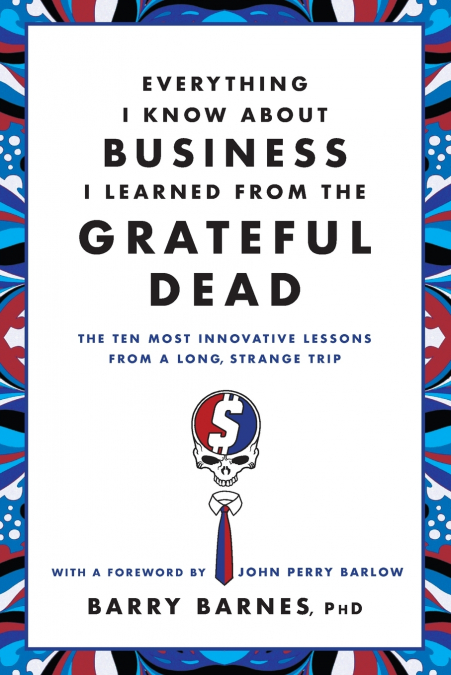Everything I Know About Business I Learned from the Grateful Dead
