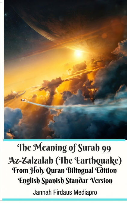 The Meaning of Surah 99 Az-Zalzalah (The Earthquake) From Holy Quran Bilingual Edition English Spanish Standar Version