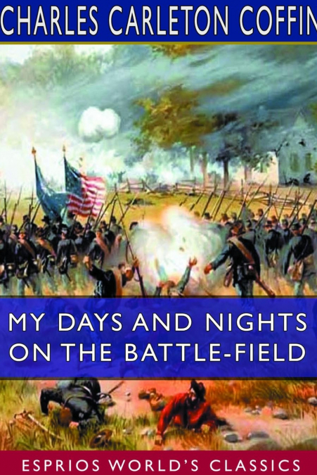 My Days and Nights on the Battle-Field (Esprios Classics)