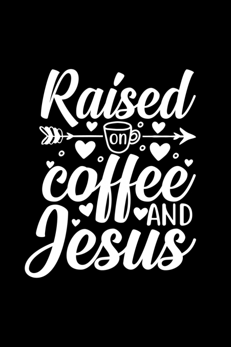 Raised On Coffee And Jesus