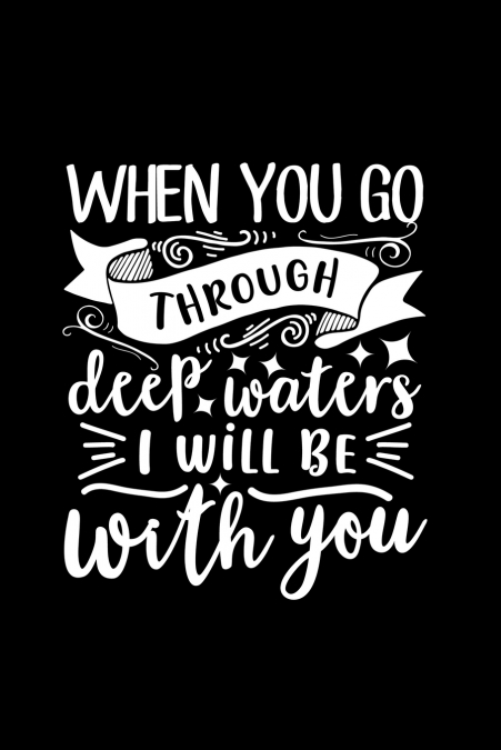 When You Go Through Deep Waters, I Will Be With You