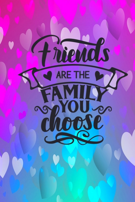 Friends Are The Family You Choose