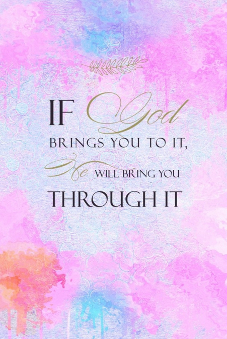 If God Brings You To It He Will Bring You Through It