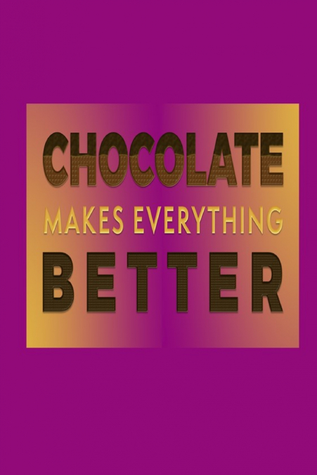 Chocolate Makes Everything Better
