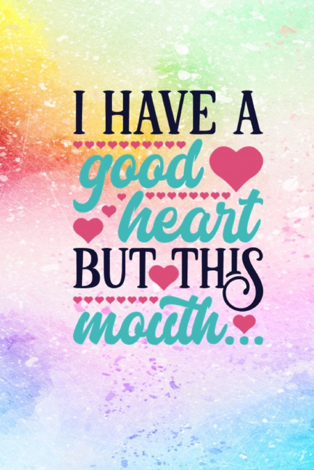 I Have A Good Heart But This Mouth
