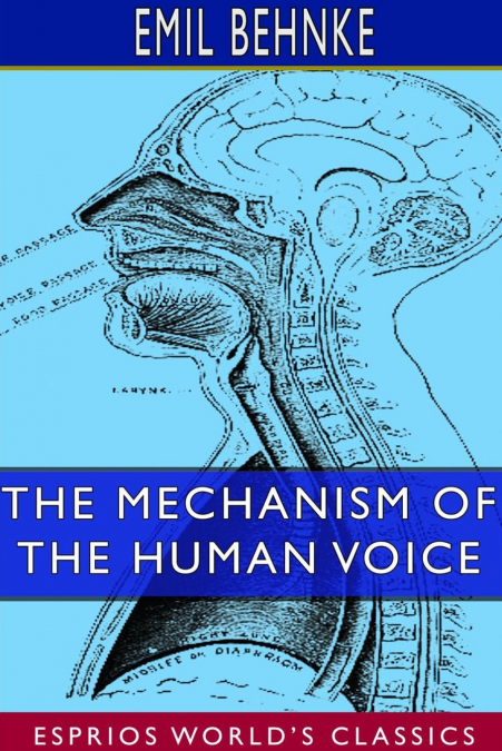 The Mechanism of the Human Voice (Esprios Classics)