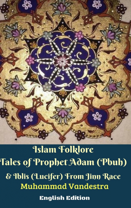 Islam Folklore Tales of Prophet Adam (Pbuh) and Iblis (Lucifer) From Jinn Race English Edition
