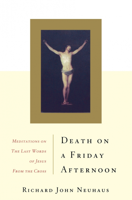 Death on a Friday Afternoon Meditations on the Last Words of Jesus from the Cross