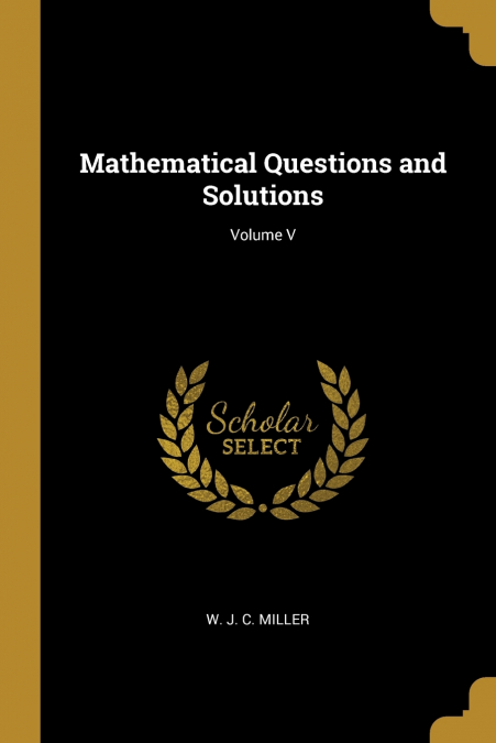 Mathematical Questions and Solutions; Volume V