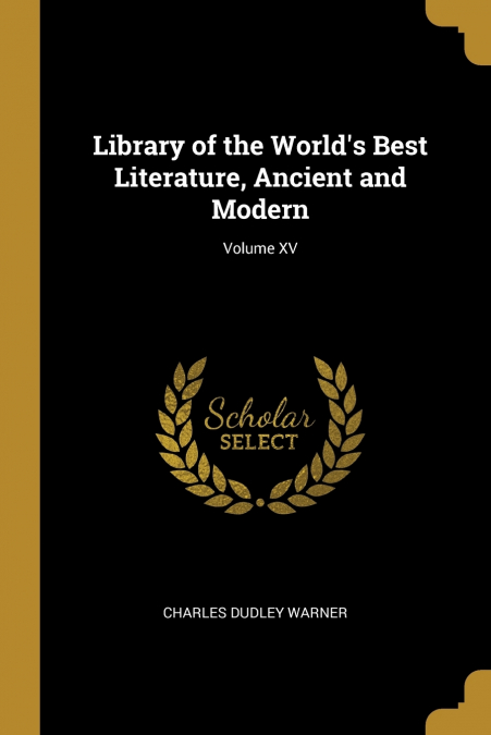 Library of the World’s Best Literature, Ancient and Modern; Volume XV