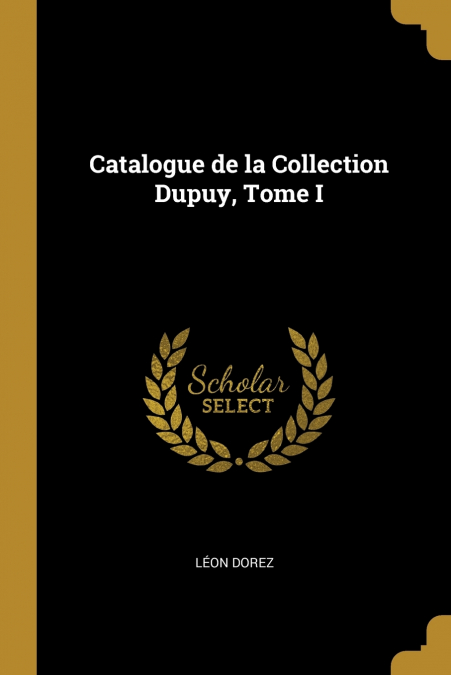 Catalogue de la Collection Dupuy, Tome I