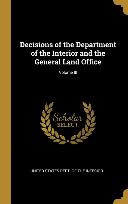 Decisions of the Department of the Interior and the General Land Office; Volume III