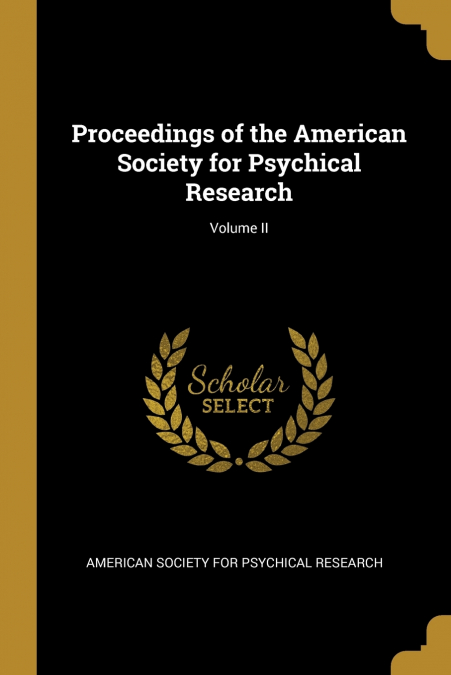 Proceedings of the American Society for Psychical Research; Volume II