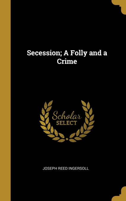 Secession; A Folly and a Crime