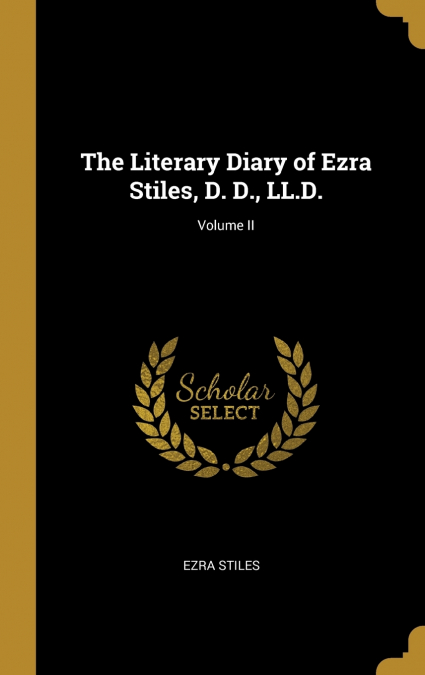 The Literary Diary of Ezra Stiles, D. D., LL.D.; Volume II