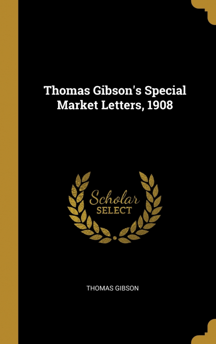 Thomas Gibson’s Special Market Letters, 1908