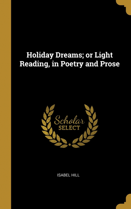 Holiday Dreams; or Light Reading, in Poetry and Prose