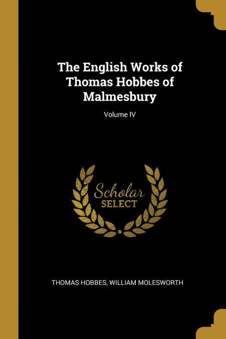 The English Works of Thomas Hobbes of Malmesbury; Volume IV